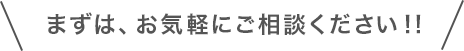 まずは、お気軽にご相談ください！！